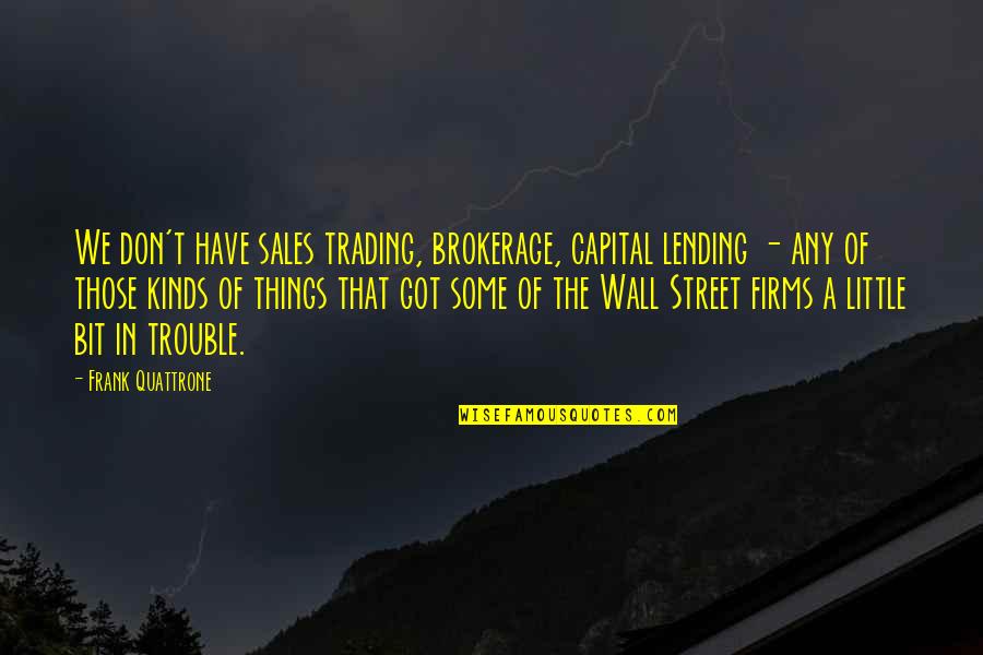 Some Things Quotes By Frank Quattrone: We don't have sales trading, brokerage, capital lending
