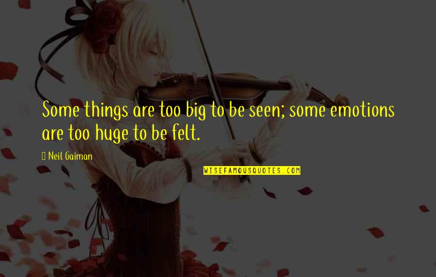 Some Things Quotes By Neil Gaiman: Some things are too big to be seen;