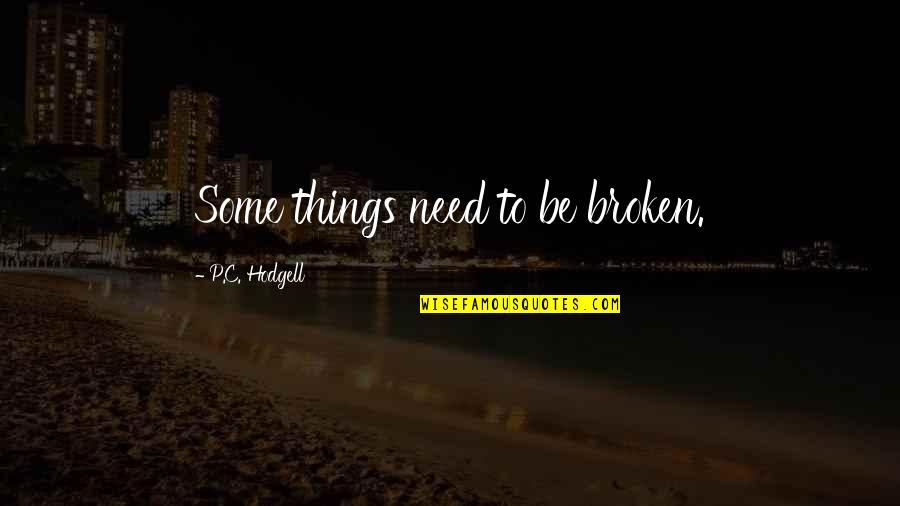 Some Things Quotes By P.C. Hodgell: Some things need to be broken.