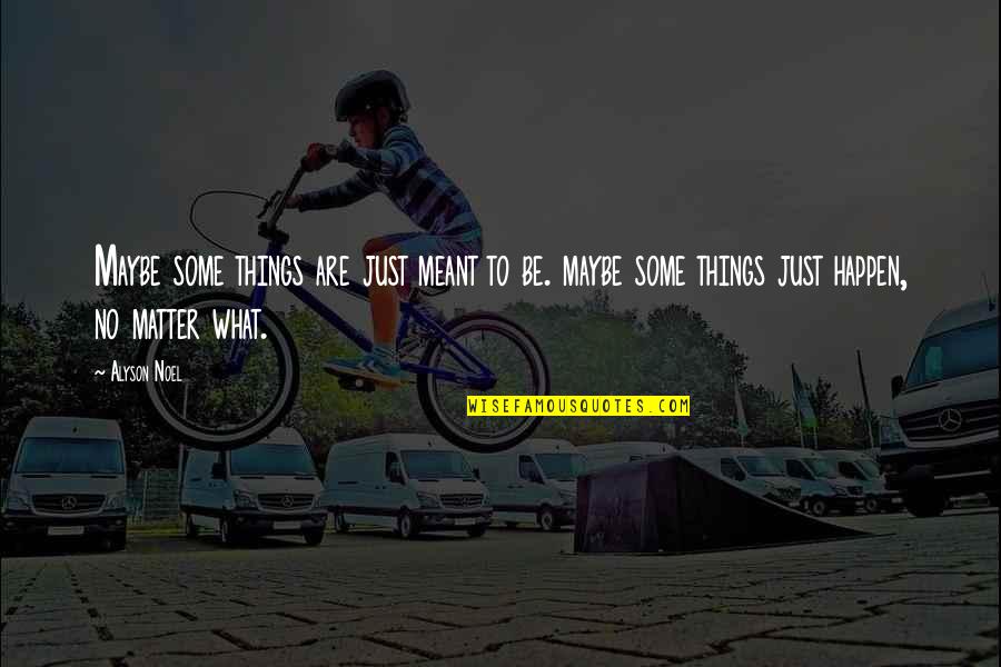 Some Things Were Not Meant To Be Quotes By Alyson Noel: Maybe some things are just meant to be. Some Things Were Not Meant To Be Quotes By Alyson Noel: Maybe some things are just meant to be.