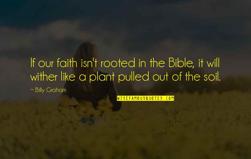 Some Things Will Never Change Quotes By Billy Graham: If our faith isn't rooted in the Bible,