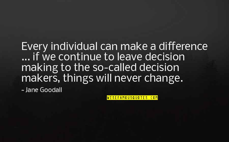 Some Things Will Never Change Quotes By Jane Goodall: Every individual can make a difference ... if