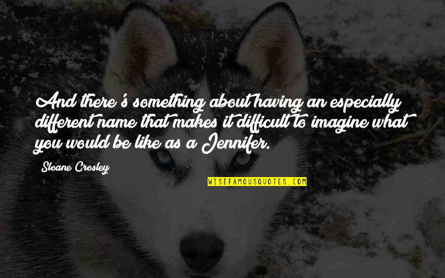 Some Things Will Never Make Sense Quotes By Sloane Crosley: And there's something about having an especially different