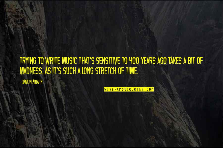 Some Time Ago Quotes By Damon Albarn: Trying to write music that's sensitive to 400