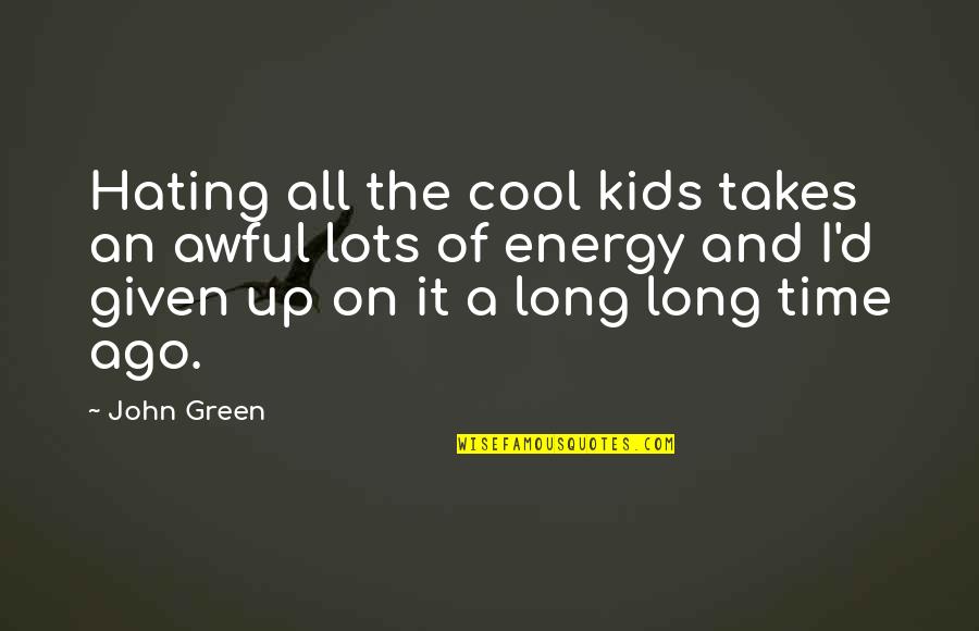 Some Time Ago Quotes By John Green: Hating all the cool kids takes an awful