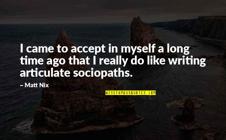 Some Time Ago Quotes By Matt Nix: I came to accept in myself a long