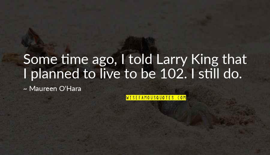 Some Time Ago Quotes By Maureen O'Hara: Some time ago, I told Larry King that
