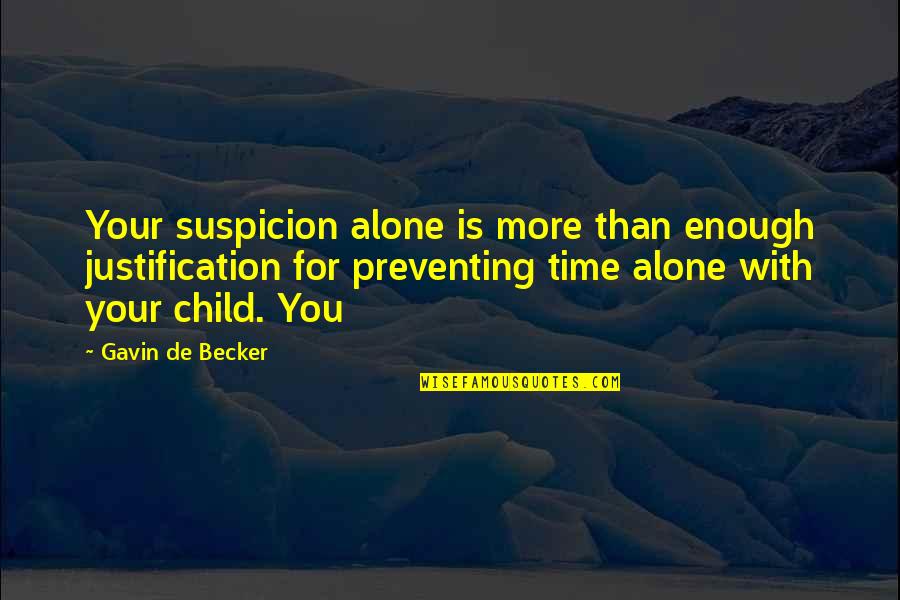 Some Time Alone Quotes By Gavin De Becker: Your suspicion alone is more than enough justification