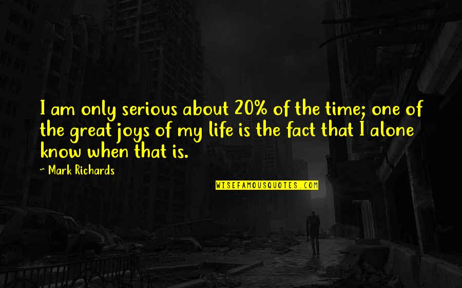 Some Time Alone Quotes By Mark Richards: I am only serious about 20% of the