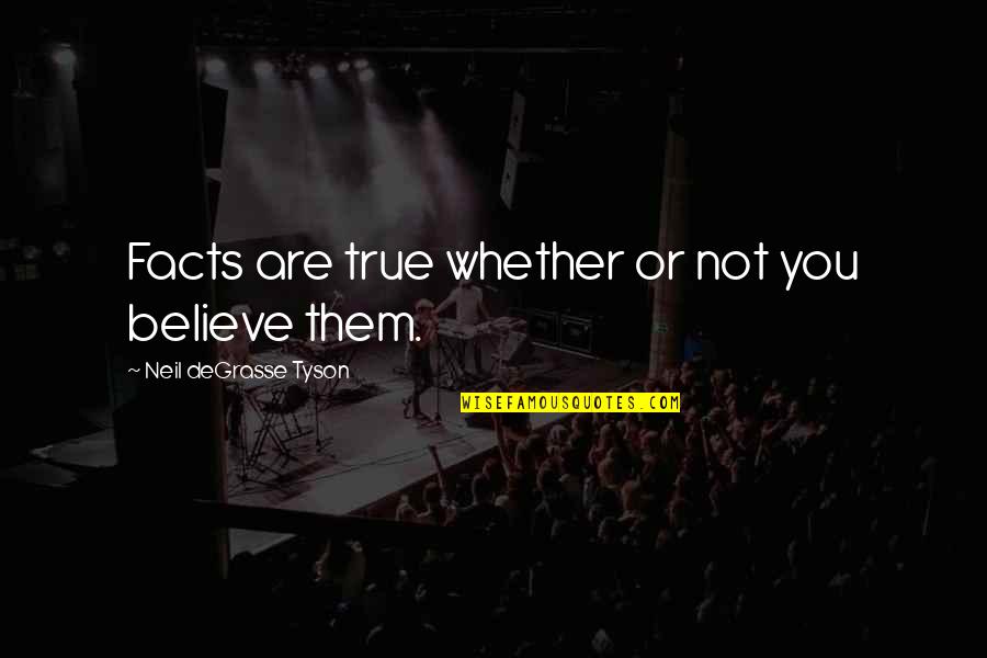 Some True Facts Quotes By Neil DeGrasse Tyson: Facts are true whether or not you believe