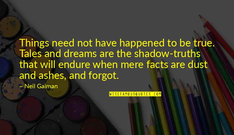 Some True Facts Quotes By Neil Gaiman: Things need not have happened to be true.