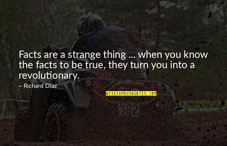 Some True Facts Quotes By Richard Diaz: Facts are a strange thing ... when you