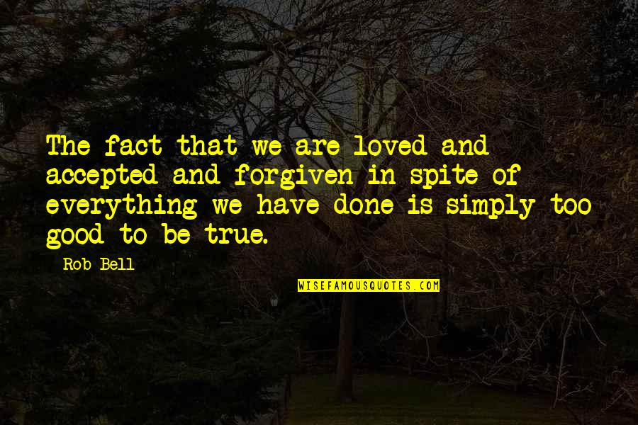 Some True Facts Quotes By Rob Bell: The fact that we are loved and accepted