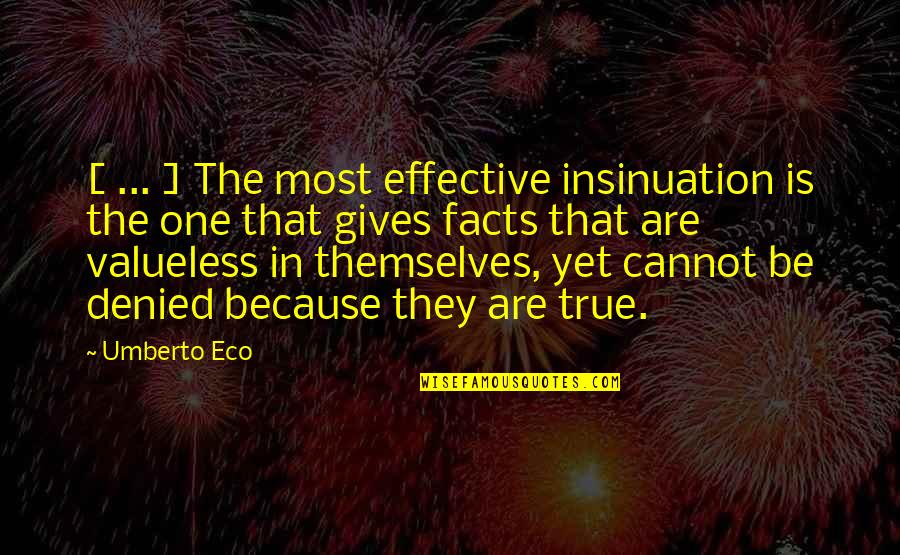 Some True Facts Quotes By Umberto Eco: [ ... ] The most effective insinuation is