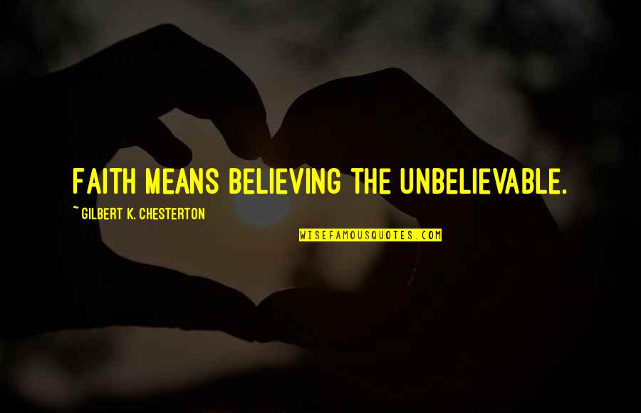 Some Unbelievable Quotes By Gilbert K. Chesterton: Faith means believing the unbelievable.