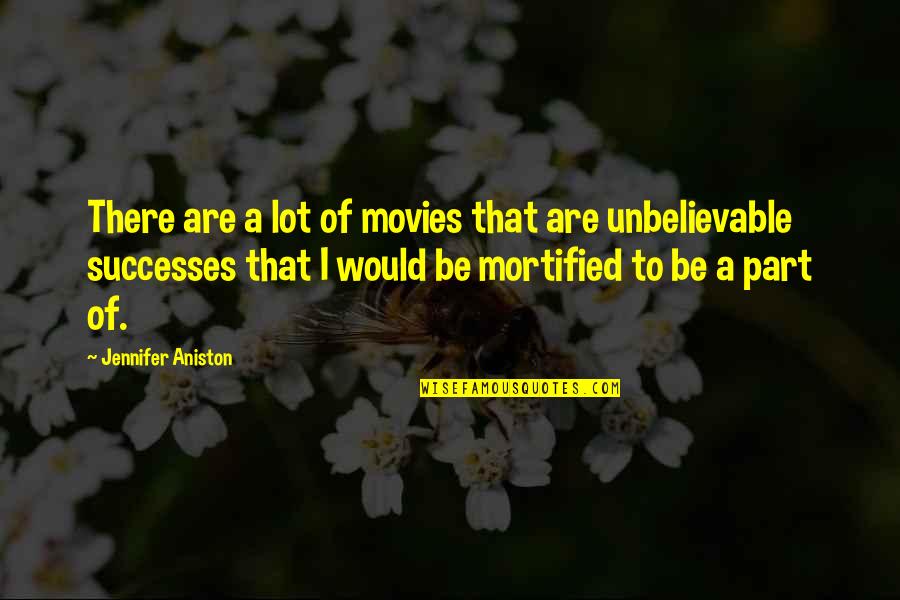 Some Unbelievable Quotes By Jennifer Aniston: There are a lot of movies that are