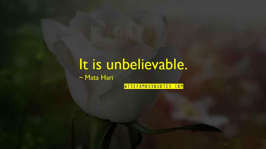 Some Unbelievable Quotes By Mata Hari: It is unbelievable.