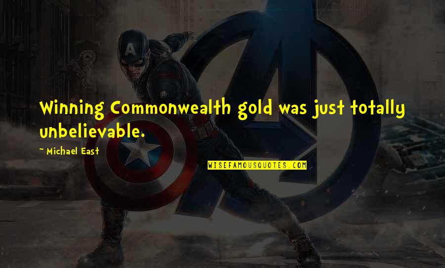 Some Unbelievable Quotes By Michael East: Winning Commonwealth gold was just totally unbelievable.