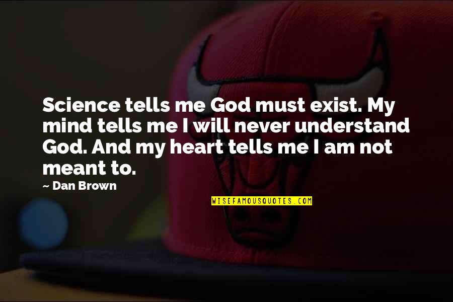 Some Will Never Understand Quotes By Dan Brown: Science tells me God must exist. My mind Some Will Never Understand Quotes By Dan Brown: Science tells me God must exist. My mind