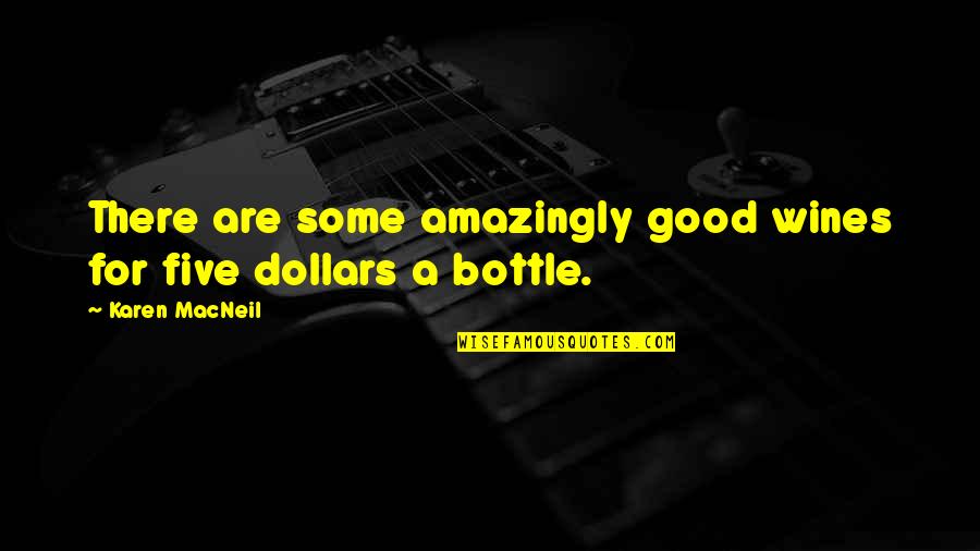 Some Wine Quotes By Karen MacNeil: There are some amazingly good wines for five Some Wine Quotes By Karen MacNeil: There are some amazingly good wines for five