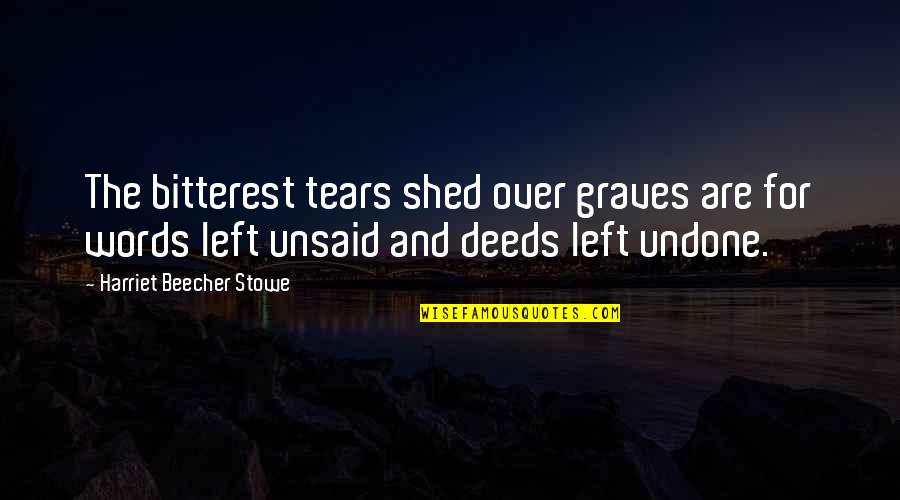 Some Words Left Unsaid Quotes By Harriet Beecher Stowe: The bitterest tears shed over graves are for