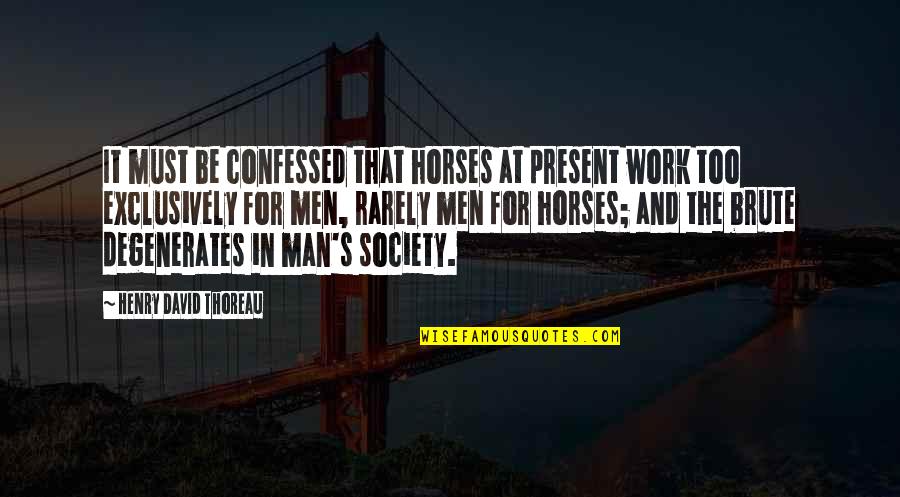 Some Words Left Unsaid Quotes By Henry David Thoreau: It must be confessed that horses at present