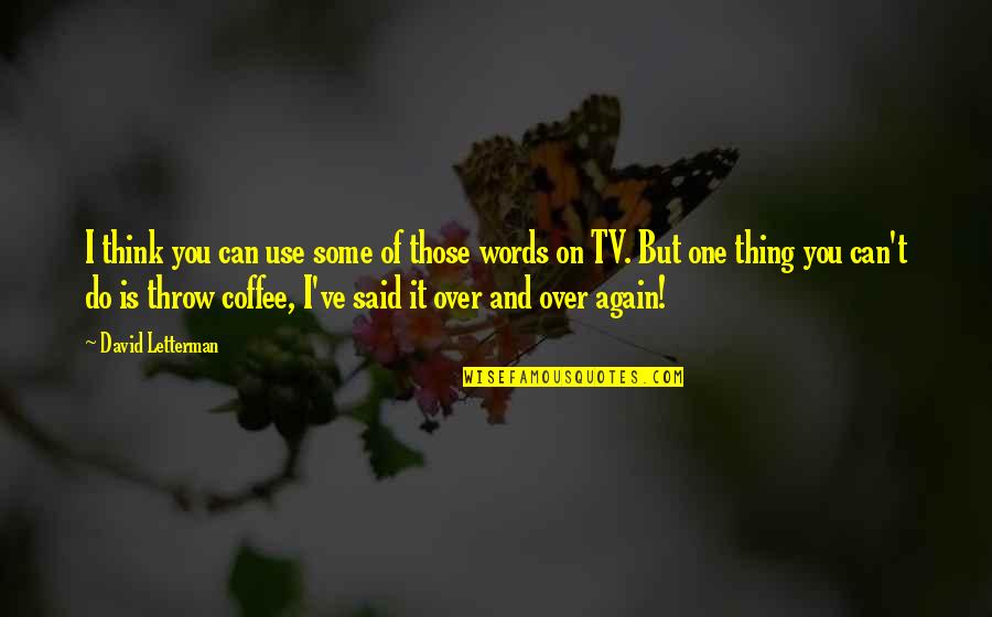Some Words You Quotes By David Letterman: I think you can use some of those Some Words You Quotes By David Letterman: I think you can use some of those