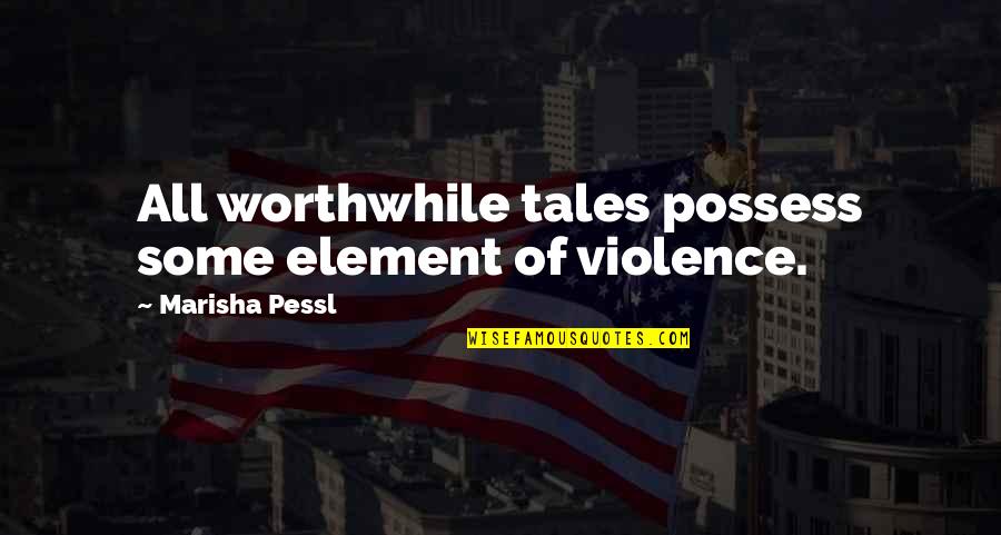 Some Worthwhile Quotes By Marisha Pessl: All worthwhile tales possess some element of violence.