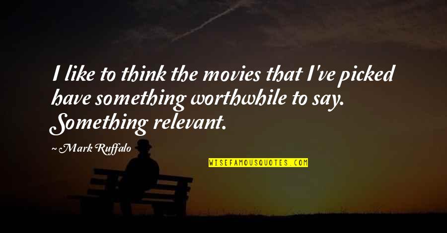 Some Worthwhile Quotes By Mark Ruffalo: I like to think the movies that I've