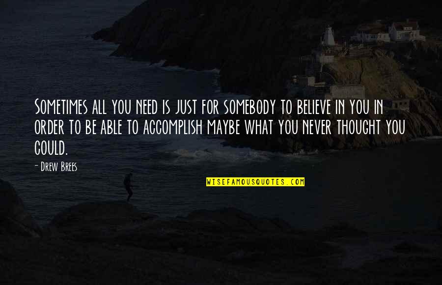 Somebelieve Quotes By Drew Brees: Sometimes all you need is just for somebody