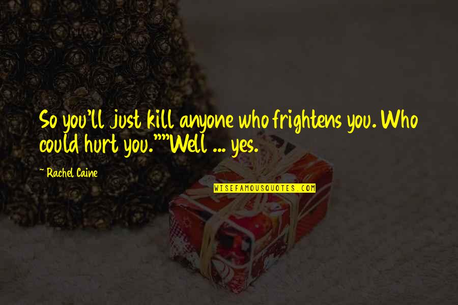 Somebodee Quotes By Rachel Caine: So you'll just kill anyone who frightens you.