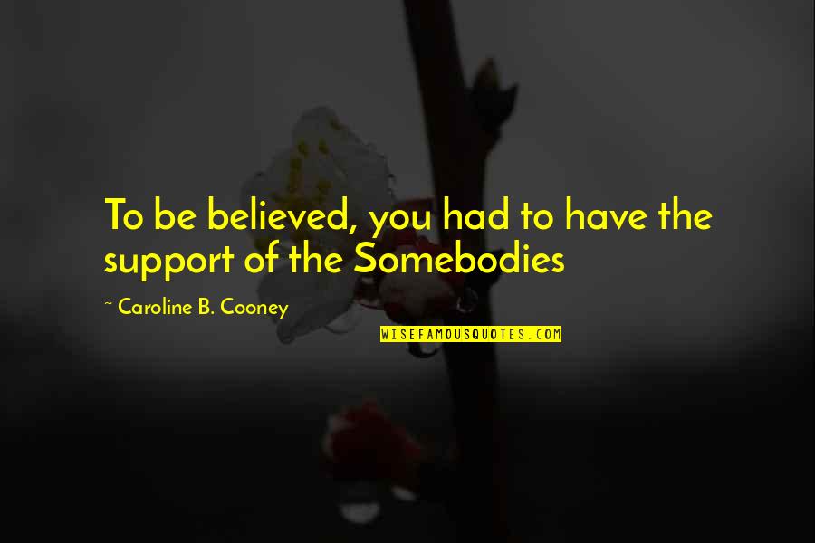 Somebodies Quotes By Caroline B. Cooney: To be believed, you had to have the