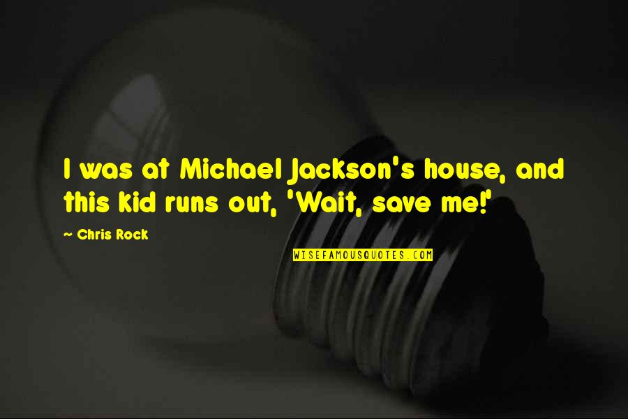 Somebodies Quotes By Chris Rock: I was at Michael Jackson's house, and this