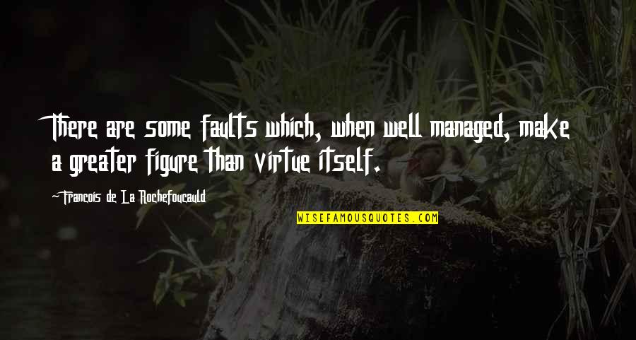 Somebodies Quotes By Francois De La Rochefoucauld: There are some faults which, when well managed,