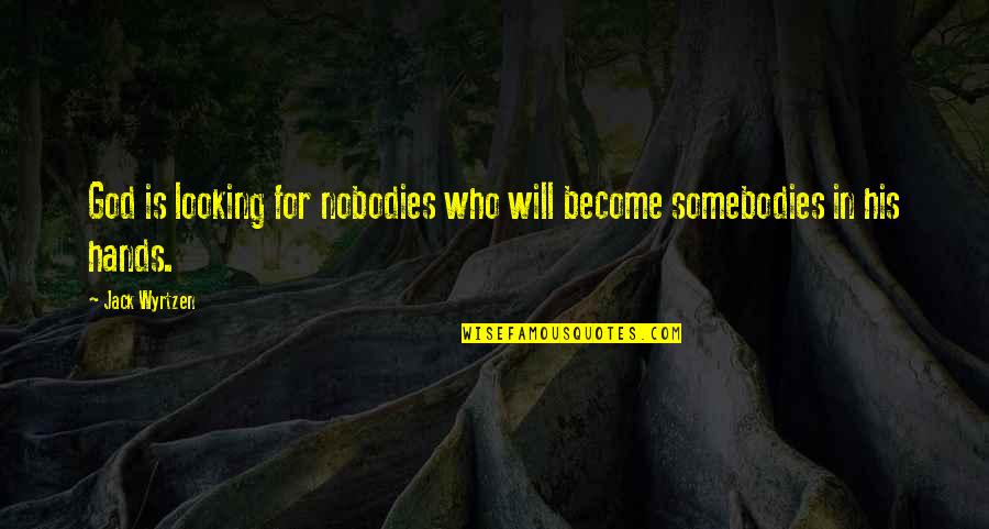 Somebodies Quotes By Jack Wyrtzen: God is looking for nobodies who will become