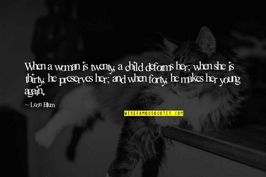 Somebodiness Martin Quotes By Leon Blum: When a woman is twenty, a child deforms Somebodiness Martin Quotes By Leon Blum: When a woman is twenty, a child deforms