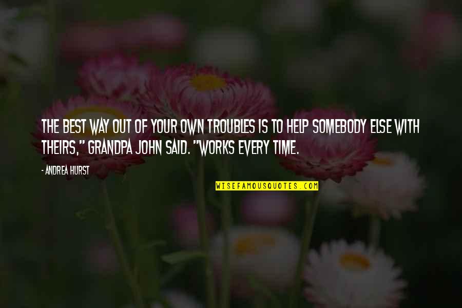 Somebody Best Quotes By Andrea Hurst: The best way out of your own troubles Somebody Best Quotes By Andrea Hurst: The best way out of your own troubles