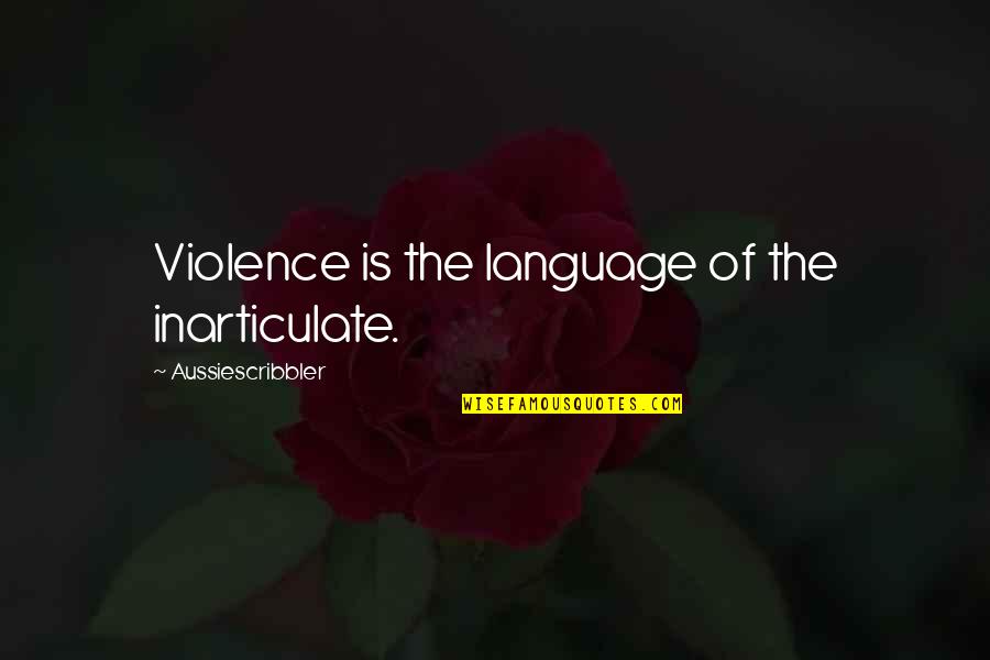 Somebody Else Problem Quotes By Aussiescribbler: Violence is the language of the inarticulate.
