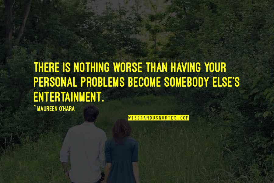 Somebody Else Problem Quotes By Maureen O'Hara: There is nothing worse than having your personal