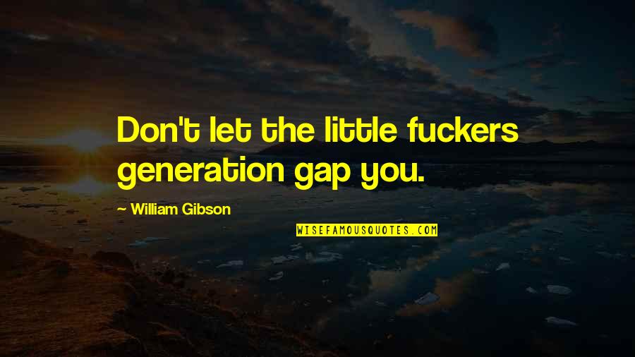 Somebody Else's Guy Quotes By William Gibson: Don't let the little fuckers generation gap you.