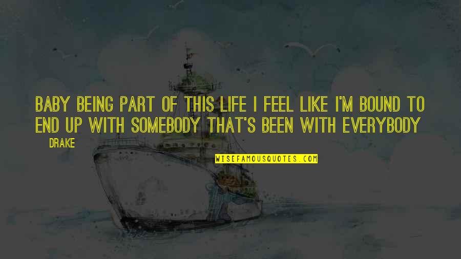 Somebody For Everybody Quotes By Drake: Baby being part of this life I feel