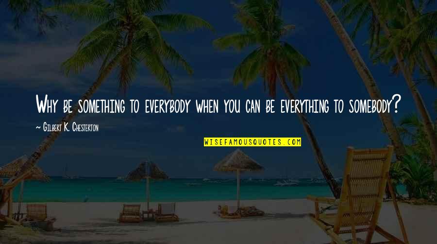 Somebody For Everybody Quotes By Gilbert K. Chesterton: Why be something to everybody when you can