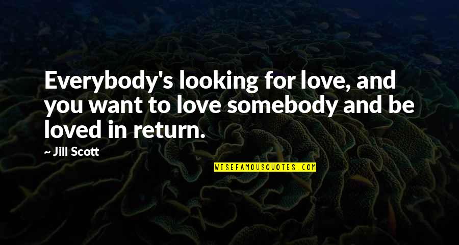 Somebody For Everybody Quotes By Jill Scott: Everybody's looking for love, and you want to