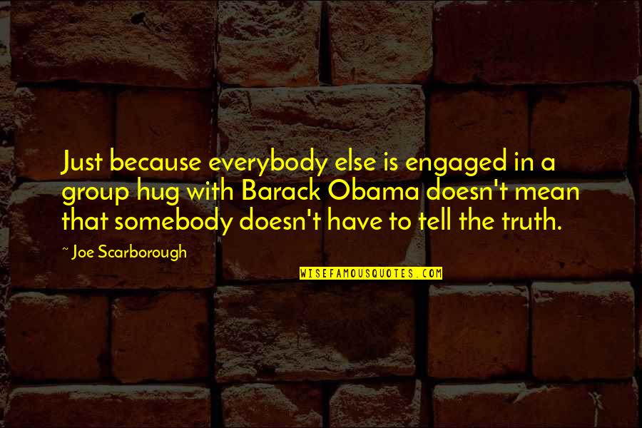 Somebody For Everybody Quotes By Joe Scarborough: Just because everybody else is engaged in a