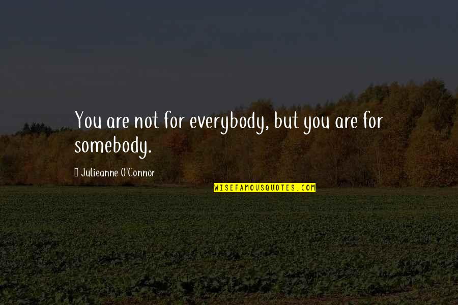 Somebody For Everybody Quotes By Julieanne O'Connor: You are not for everybody, but you are