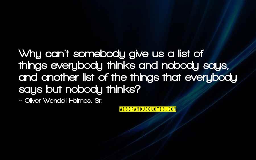 Somebody For Everybody Quotes By Oliver Wendell Holmes, Sr.: Why can't somebody give us a list of