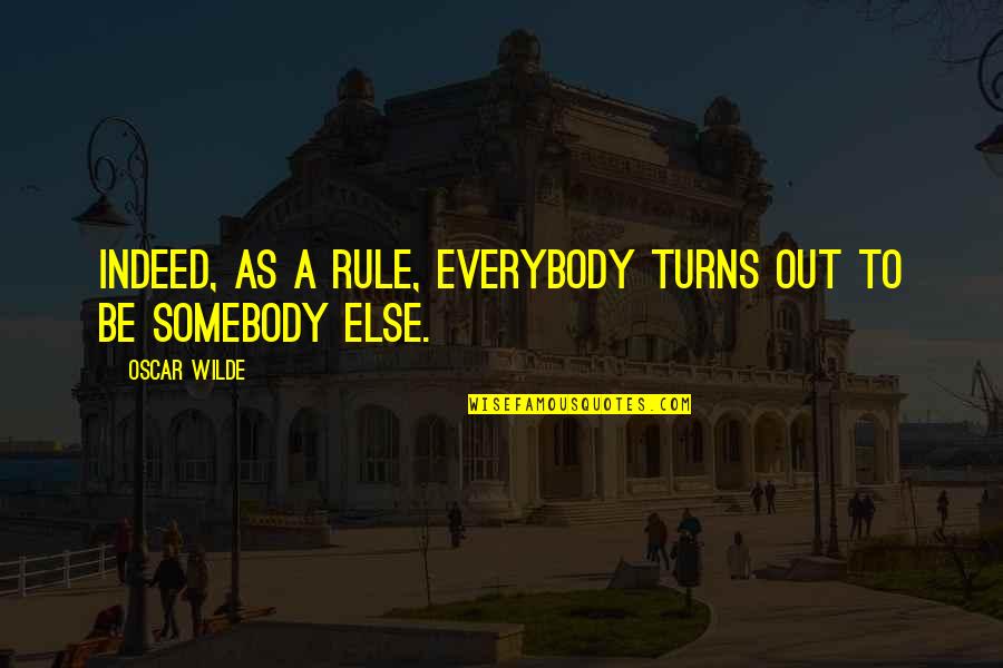 Somebody For Everybody Quotes By Oscar Wilde: Indeed, as a rule, everybody turns out to