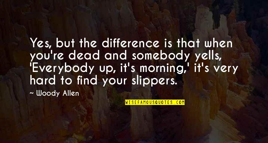 Somebody For Everybody Quotes By Woody Allen: Yes, but the difference is that when you're