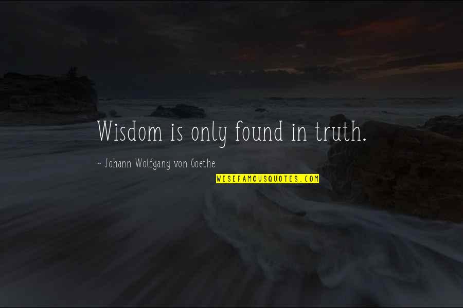 Somebody Hate Me Quotes By Johann Wolfgang Von Goethe: Wisdom is only found in truth.
