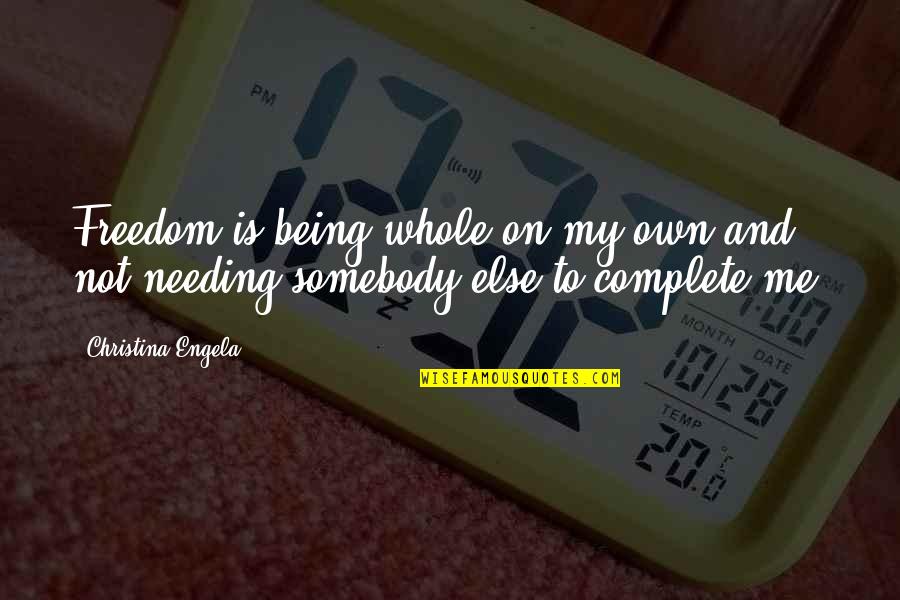 Somebody Is Me Quotes By Christina Engela: Freedom is being whole on my own and